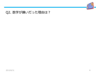 8
Q2. 数学が嫌いだった理由は？
2013/8/31
 