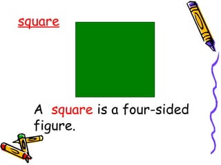 square
A square is a four-sided
figure.
 
