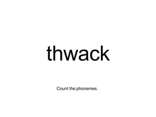 thwack
Count the phonemes.
 