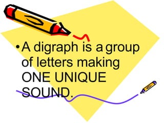 •A digraph is agroup
of letters making
ONE UNIQUE
SOUND.
 