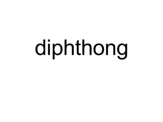 diphthong
 