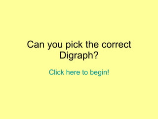 Can you pick the correct Digraph? Click here to begin! 
