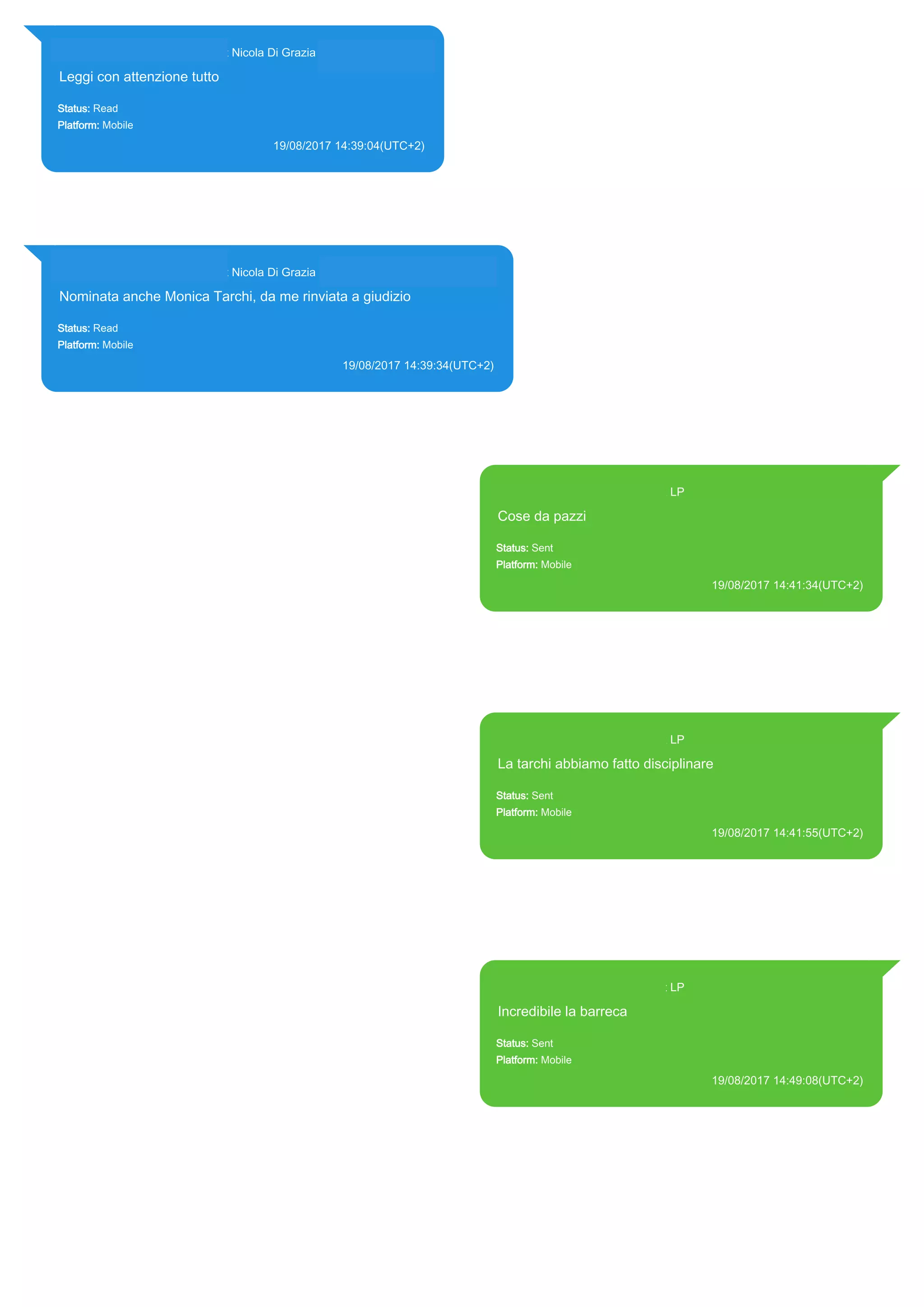 393281440427@s.whatsapp.net Nicola Di Grazia (+39 328 144 0427)
Leggi con attenzione tutto
Status: Read
Platform: Mobile
19/08/2017 14:39:04(UTC+2)
Source Extraction:
Logical (1)
Source:
iPhone XS di LP/Applications/group.net.whatsapp.WhatsApp.shared/ChatStorage.sqlite :
0x1E1ABDA (Table: ZWAMESSAGE, ZWAGROUPMEMBER, Size: 191373312 bytes)
393281440427@s.whatsapp.net Nicola Di Grazia (+39 328 144 0427)
Nominata anche Monica Tarchi, da me rinviata a giudizio
Status: Read
Platform: Mobile
19/08/2017 14:39:34(UTC+2)
Source Extraction:
Logical (1)
Source:
iPhone XS di LP/Applications/group.net.whatsapp.WhatsApp.shared/ChatStorage.sqlite : 0x1E1AB24 (Table:
ZWAMESSAGE, ZWAGROUPMEMBER, Size: 191373312 bytes)
393371119961@s.whatsapp.net LP
Cose da pazzi
Status: Sent
Platform: Mobile
19/08/2017 14:41:34(UTC+2)
Source Extraction:
Logical (1)
Source:
iPhone XS di LP/Applications/group.net.whatsapp.WhatsApp.shared/ChatStorage.sqlite :
0x1E1AD8B (Table: ZWAMESSAGE, Size: 191373312 bytes)
iPhone XS di
LP/Applications/group.net.whatsapp.WhatsApp.shared/Library/Preferences/group.net.whatsap
p.WhatsApp.shared.plist : 0x86E (Size: 23298 bytes)
393371119961@s.whatsapp.net LP
La tarchi abbiamo fatto disciplinare
Status: Sent
Platform: Mobile
19/08/2017 14:41:55(UTC+2)
Source Extraction:
Logical (1)
Source:
iPhone XS di LP/Applications/group.net.whatsapp.WhatsApp.shared/ChatStorage.sqlite :
0x1E1A971 (Table: ZWAMESSAGE, Size: 191373312 bytes)
iPhone XS di
LP/Applications/group.net.whatsapp.WhatsApp.shared/Library/Preferences/group.net.whatsap
p.WhatsApp.shared.plist : 0x86E (Size: 23298 bytes)
393371119961@s.whatsapp.net LP
Incredibile la barreca
Status: Sent
Platform: Mobile
19/08/2017 14:49:08(UTC+2)
Source Extraction:
Logical (1)
Source:
iPhone XS di LP/Applications/group.net.whatsapp.WhatsApp.shared/ChatStorage.sqlite :
0x1E1A875 (Table: ZWAMESSAGE, Size: 191373312 bytes)
iPhone XS di
LP/Applications/group.net.whatsapp.WhatsApp.shared/Library/Preferences/group.net.whatsap
p.WhatsApp.shared.plist : 0x86E (Size: 23298 bytes)
17826
 