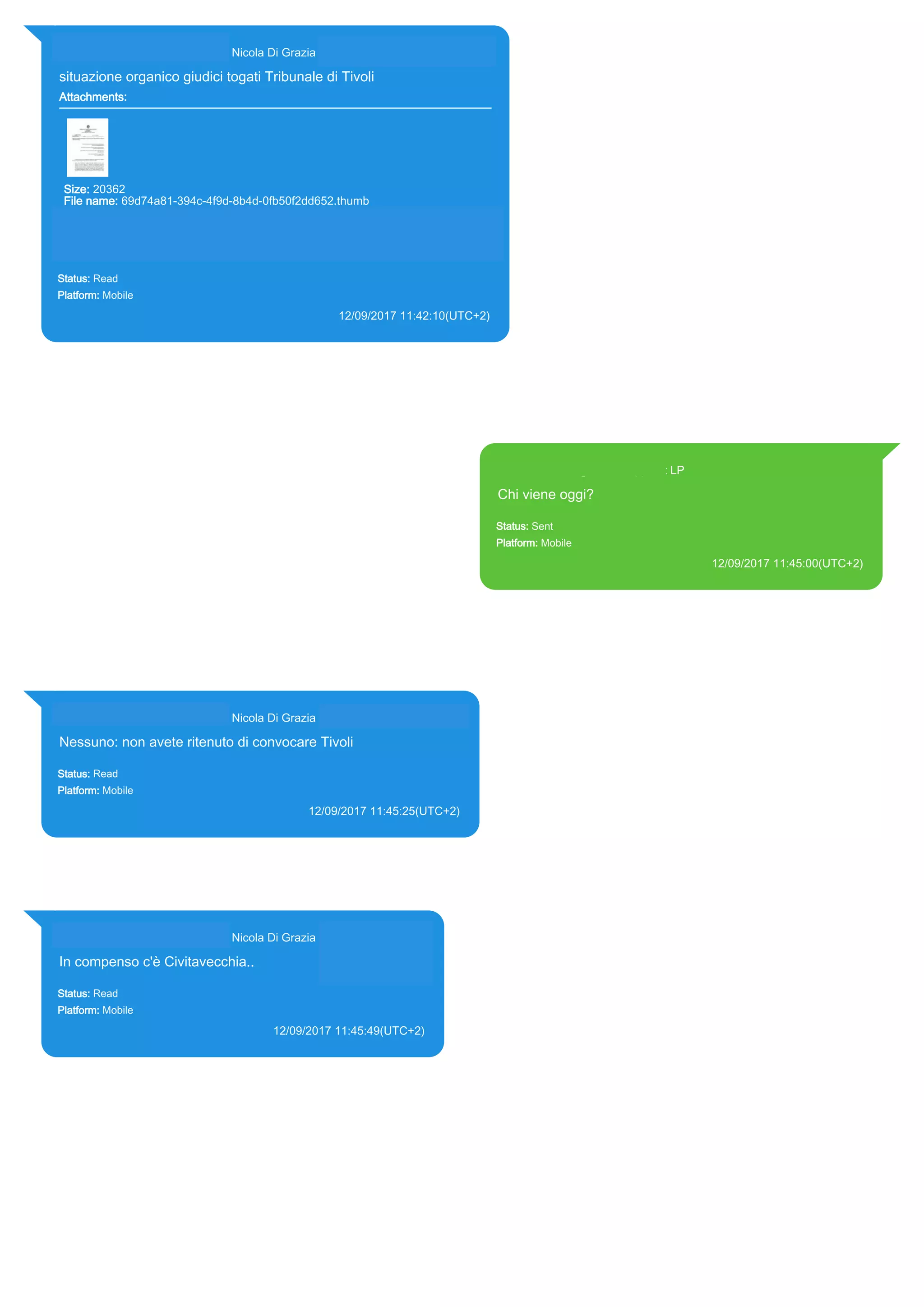 393281440427@s.whatsapp.net Nicola Di Grazia (+39 328 144 0427)
situazione organico giudici togati Tribunale di Tivoli
Attachments:
Size: 20362
File name: 69d74a81-394c-4f9d-8b4d-0fb50f2dd652.thumb
Path:
https://mmg.whatsapp.net/d/f/AqyAFbJD2_OQN3DEVrYLPSApGBaMdkASfDKFS
YbprVqt.enc
69d74a81-394c-4f9d-8b4d-0fb50f2dd652.thumb
Status: Read
Platform: Mobile
12/09/2017 11:42:10(UTC+2)
Source Extraction:
Logical (1)
Source:
iPhone XS di LP/Applications/group.net.whatsapp.WhatsApp.shared/ChatStorage.sqlite : 0x2057F72 (Table:
ZWAMESSAGE, ZWAGROUPMEMBER, ZWAMEDIAITEM, Size: 191373312 bytes)
iPhone XS di
LP/Applications/group.net.whatsapp.WhatsApp.shared/Message/Media/393281440427@s.whatsapp.net/6/9/6
9d74a81-394c-4f9d-8b4d-0fb50f2dd652.thumb : (Size: 20362 bytes)
393371119961@s.whatsapp.net LP
Chi viene oggi?
Status: Sent
Platform: Mobile
12/09/2017 11:45:00(UTC+2)
Source Extraction:
Logical (1)
Source:
iPhone XS di LP/Applications/group.net.whatsapp.WhatsApp.shared/ChatStorage.sqlite :
0x2057E7D (Table: ZWAMESSAGE, Size: 191373312 bytes)
iPhone XS di
LP/Applications/group.net.whatsapp.WhatsApp.shared/Library/Preferences/group.net.whatsap
p.WhatsApp.shared.plist : 0x86E (Size: 23298 bytes)
393281440427@s.whatsapp.net Nicola Di Grazia (+39 328 144 0427)
Nessuno: non avete ritenuto di convocare Tivoli
Status: Read
Platform: Mobile
12/09/2017 11:45:25(UTC+2)
Source Extraction:
Logical (1)
Source:
iPhone XS di LP/Applications/group.net.whatsapp.WhatsApp.shared/ChatStorage.sqlite : 0x2057DCE
(Table: ZWAMESSAGE, ZWAGROUPMEMBER, Size: 191373312 bytes)
393281440427@s.whatsapp.net Nicola Di Grazia (+39 328 144 0427)
In compenso c'è Civitavecchia..
Status: Read
Platform: Mobile
12/09/2017 11:45:49(UTC+2)
Source Extraction:
Logical (1)
Source:
iPhone XS di LP/Applications/group.net.whatsapp.WhatsApp.shared/ChatStorage.sqlite :
0x2057D2F (Table: ZWAMESSAGE, ZWAGROUPMEMBER, Size: 191373312 bytes)
17834
 