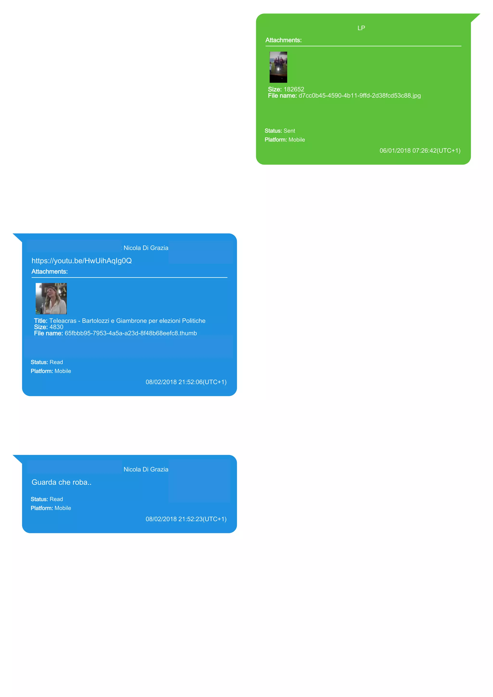 393371119961@s.whatsapp.net LP
Attachments:
Size: 182652
File name: d7cc0b45-4590-4b11-9ffd-2d38fcd53c88.jpg
Path: https://mmg-fna.whatsapp.net/d/f/AjxVFgf_cOXR40-
n_H1JIh7VByhMshYnXYMfIIeoROKm.enc
d7cc0b45-4590-4b11-9ffd-2d38fcd53c88.jpg
Status: Sent
Platform: Mobile
06/01/2018 07:26:42(UTC+1)
Source Extraction:
Logical (1)
Source:
iPhone XS di LP/Applications/group.net.whatsapp.WhatsApp.shared/ChatStorage.sqlite :
0x367A3B8 (Table: ZWAMESSAGE, ZWAMEDIAITEM, Size: 191373312 bytes)
iPhone XS di
LP/Applications/group.net.whatsapp.WhatsApp.shared/Library/Preferences/group.net.whatsap
p.WhatsApp.shared.plist : 0x86E (Size: 23298 bytes)
iPhone XS di
LP/Applications/group.net.whatsapp.WhatsApp.shared/Message/Media/393281440427@s.wh
atsapp.net/d/7/d7cc0b45-4590-4b11-9ffd-2d38fcd53c88.jpg : (Size: 182652 bytes)
393281440427@s.whatsapp.net Nicola Di Grazia (+39 328 144 0427)
https://youtu.be/HwUihAqIg0Q
Attachments:
Title: Teleacras - Bartolozzi e Giambrone per elezioni Politiche
Size: 4830
File name: 65fbbb95-7953-4a5a-a23d-8f48b68eefc8.thumb
Path: https://youtu.be/HwUihAqIg0Q
65fbbb95-7953-4a5a-a23d-8f48b68eefc8.thumb
Status: Read
Platform: Mobile
08/02/2018 21:52:06(UTC+1)
Source Extraction:
Logical (1)
Source:
iPhone XS di LP/Applications/group.net.whatsapp.WhatsApp.shared/ChatStorage.sqlite :
0x4AA5A36 (Table: ZWAMESSAGE, ZWAGROUPMEMBER, ZWAMEDIAITEM, Size:
191373312 bytes)
iPhone XS di
LP/Applications/group.net.whatsapp.WhatsApp.shared/Message/Media/393281440427@s.wh
atsapp.net/6/5/65fbbb95-7953-4a5a-a23d-8f48b68eefc8.thumb : (Size: 4830 bytes)
393281440427@s.whatsapp.net Nicola Di Grazia (+39 328 144 0427)
Guarda che roba..
Status: Read
Platform: Mobile
08/02/2018 21:52:23(UTC+1)
Source Extraction:
Logical (1)
Source:
iPhone XS di LP/Applications/group.net.whatsapp.WhatsApp.shared/ChatStorage.sqlite :
0x4AA59A0 (Table: ZWAMESSAGE, ZWAGROUPMEMBER, Size: 191373312 bytes)
17857
 