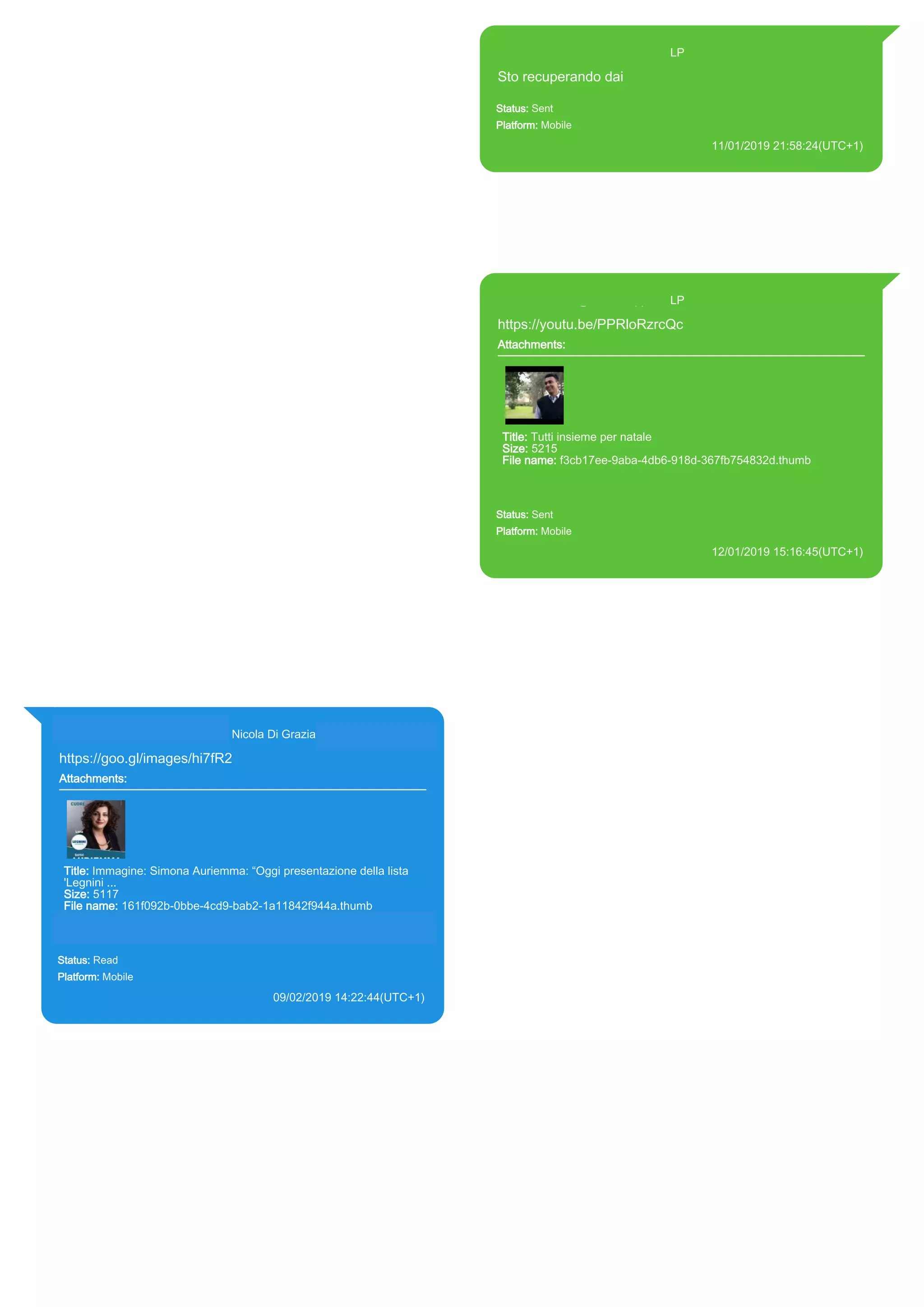 393371119961@s.whatsapp.net LP
Sto recuperando dai
Status: Sent
Platform: Mobile
11/01/2019 21:58:24(UTC+1)
Source Extraction:
Logical (1)
Source:
iPhone XS di LP/Applications/group.net.whatsapp.WhatsApp.shared/ChatStorage.sqlite :
0x4F753C5 (Table: ZWAMESSAGE, Size: 191373312 bytes)
iPhone XS di
LP/Applications/group.net.whatsapp.WhatsApp.shared/Library/Preferences/group.net.whatsap
p.WhatsApp.shared.plist : 0x86E (Size: 23298 bytes)
393371119961@s.whatsapp.net LP
https://youtu.be/PPRloRzrcQc
Attachments:
Title: Tutti insieme per natale
Size: 5215
File name: f3cb17ee-9aba-4db6-918d-367fb754832d.thumb
Path: https://youtu.be/PPRloRzrcQc
f3cb17ee-9aba-4db6-918d-367fb754832d.thumb
Status: Sent
Platform: Mobile
12/01/2019 15:16:45(UTC+1)
Source Extraction:
Logical (1)
Source:
iPhone XS di LP/Applications/group.net.whatsapp.WhatsApp.shared/ChatStorage.sqlite :
0x49D66FC (Table: ZWAMESSAGE, ZWAMEDIAITEM, Size: 191373312 bytes)
iPhone XS di
LP/Applications/group.net.whatsapp.WhatsApp.shared/Library/Preferences/group.net.whatsap
p.WhatsApp.shared.plist : 0x86E (Size: 23298 bytes)
iPhone XS di
LP/Applications/group.net.whatsapp.WhatsApp.shared/Message/Media/393281440427@s.wh
atsapp.net/f/3/f3cb17ee-9aba-4db6-918d-367fb754832d.thumb : (Size: 5215 bytes)
393281440427@s.whatsapp.net Nicola Di Grazia (+39 328 144 0427)
https://goo.gl/images/hi7fR2
Attachments:
Title: Immagine: Simona Auriemma: “Oggi presentazione della lista
'Legnini ...
Size: 5117
File name: 161f092b-0bbe-4cd9-bab2-1a11842f944a.thumb
Path: https://goo.gl/images/hi7fR2
161f092b-0bbe-4cd9-bab2-1a11842f944a.thumb
Status: Read
Platform: Mobile
09/02/2019 14:22:44(UTC+1)
Source Extraction:
Logical (1)
Source:
iPhone XS di LP/Applications/group.net.whatsapp.WhatsApp.shared/ChatStorage.sqlite :
0x65108E2 (Table: ZWAMESSAGE, ZWAGROUPMEMBER, ZWAMEDIAITEM, Size:
191373312 bytes)
iPhone XS di
LP/Applications/group.net.whatsapp.WhatsApp.shared/Message/Media/393281440427@s.wh
atsapp.net/1/6/161f092b-0bbe-4cd9-bab2-1a11842f944a.thumb : (Size: 5117 bytes)
17889
 