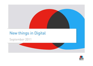 New things in Digital
September 2011
 