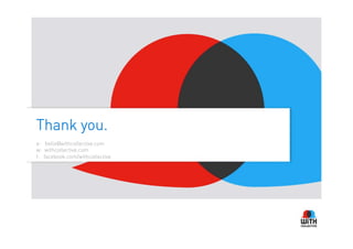 Thank you.
e: hello@withcollective.com
w: withcollective.com
f: facebook.com/withcollective
 