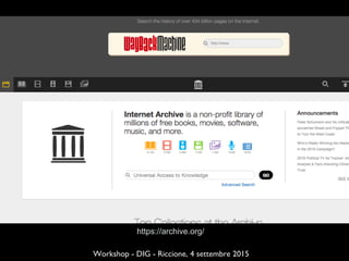 https://archive.org/!
!Workshop - DIG - Riccione, 4 settembre 2015
 