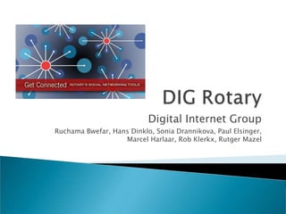 Digital Internet Group RuchamaBwefar, Hans Dinklo, Sonia Drannikova, Paul Elsinger,Marcel Harlaar, Rob Klerkx, RutgerMazel 