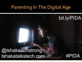 Parenting In The Digital Age
@tshakaarmstrong
tshakatalkstech.com #PIDA
bit.ly/digitalageparenti
ng
 