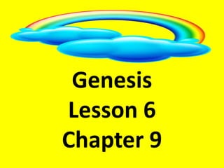 Genesis
Lesson 6
Chapter 9
 