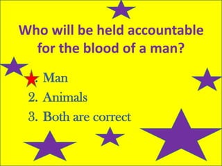 1. Man
2. Animals
3. Both are correct
Who will be held accountable
for the blood of a man?
 