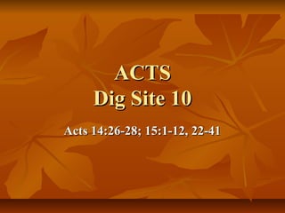 ACTS
     Dig Site 10
Acts 14:26-28; 15:1-12, 22-41
 