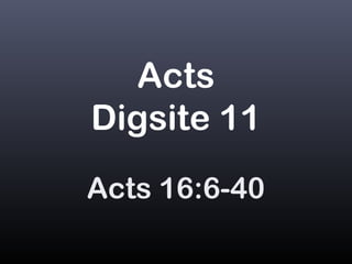 Acts
Digsite 11
Acts 16:6-40
 