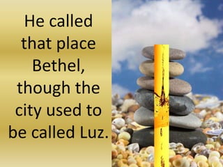 He called
that place
Bethel,
though the
city used to
be called Luz.

 