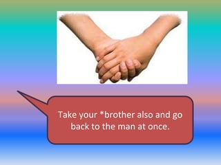 Take your *brother also and go
back to the man at once.

 