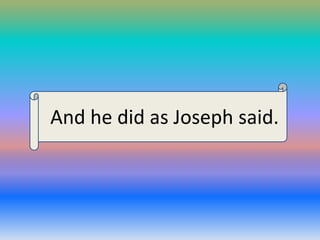 And he did as Joseph said.

 