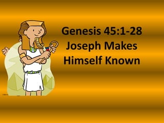 Genesis 45:1-28
Joseph Makes
Himself Known

 