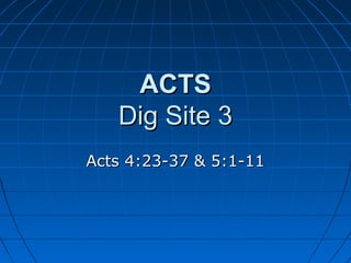 ACTS
   Dig Site 3
Acts 4:23-37 & 5:1-11
 