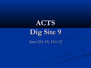 ACTS
Dig Site 9
Acts 12:1-19, 13:1-12
 