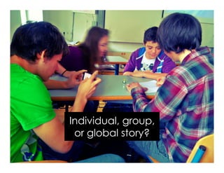 Individual, group,
or global story?
 
