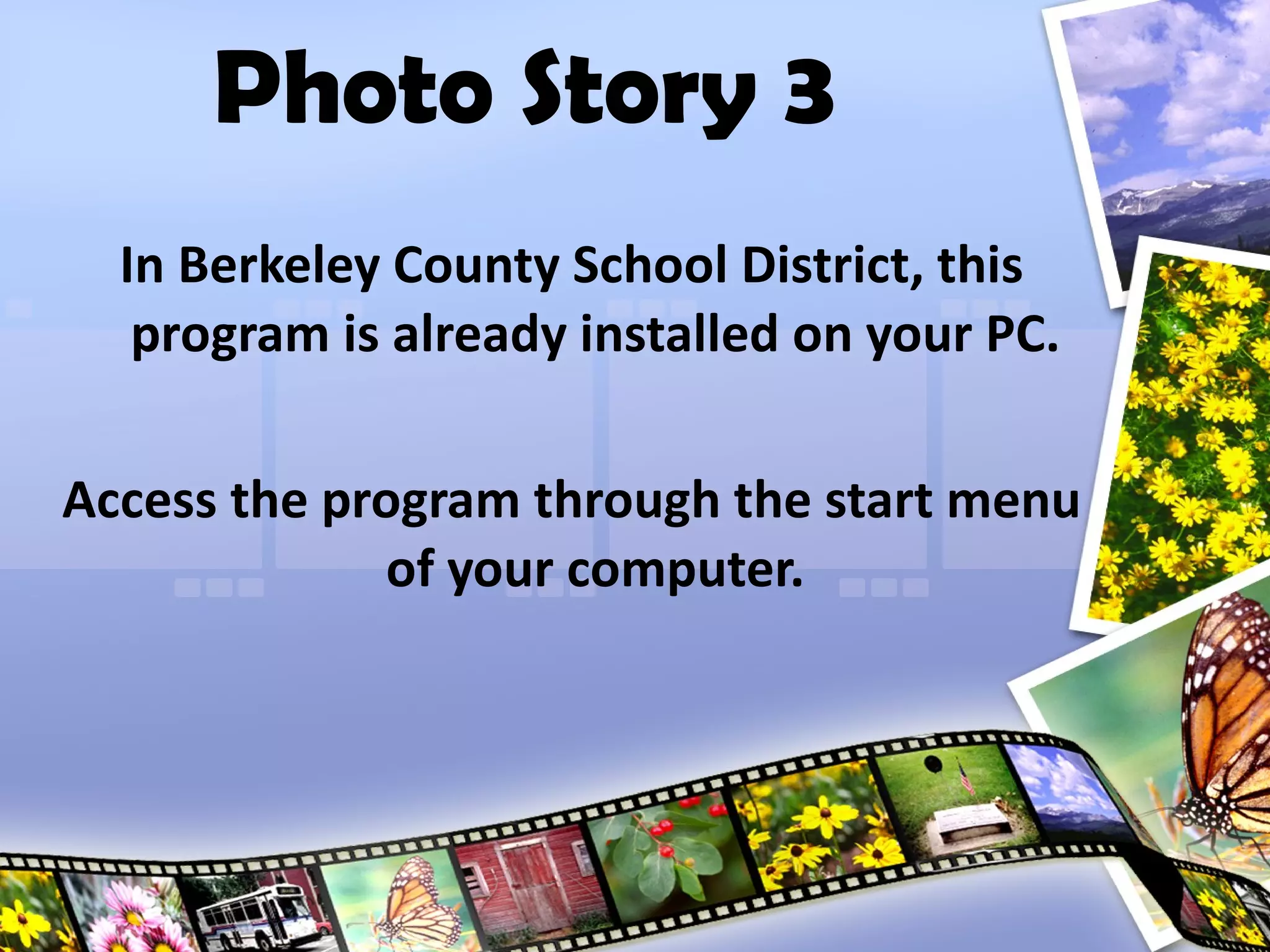 In Berkeley County School District, this program is already installed on your PC. Access the program through the start menu of your computer. Photo Story 3 