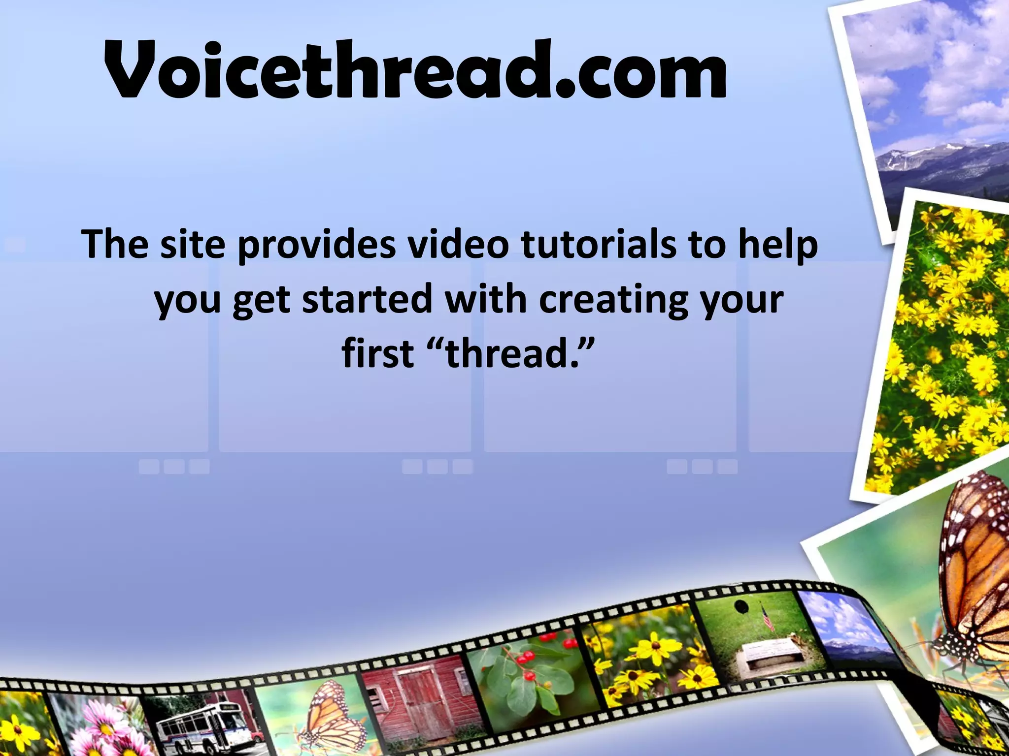 The site provides video tutorials to help you get started with creating your first “thread.” Voicethread.com 