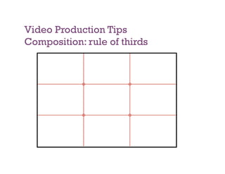 Video Production Tips
Composition: rule of thirds
 