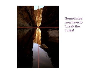 Sometimes
you have to
break the
rules!
 