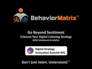 Go Beyond Sentiment
Enhance Your Digital Listening Strategy
With Emotional Analytics
Digital Strategy
Innovation Summit NYCi
 