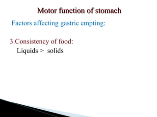 Motor function of stomachMotor function of stomach
Factors affecting gastric empting:
3.Consistency of food:
Liquids > solids
 
