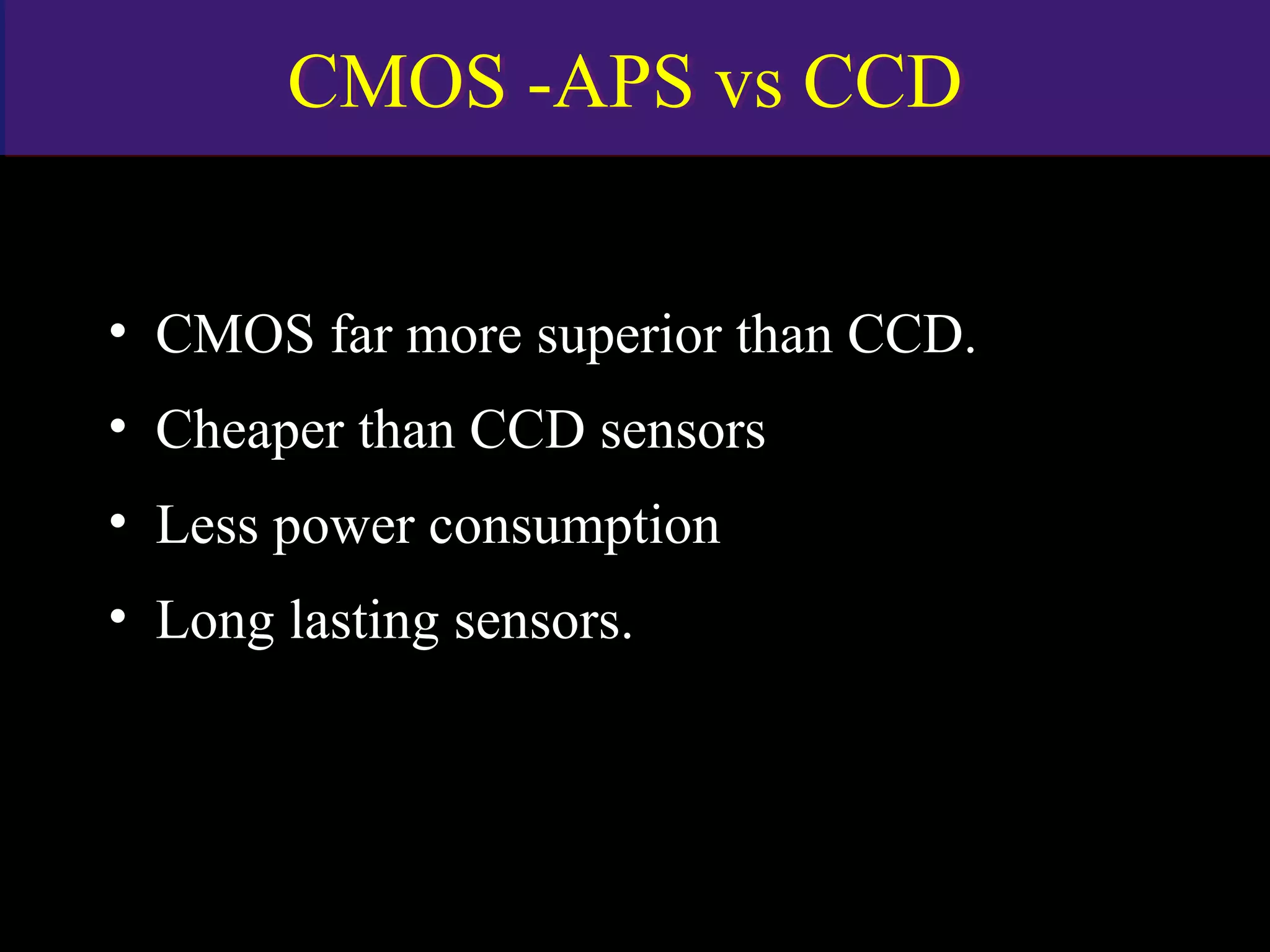 CMOS -APS vs CCDCMOS -APS vs CCD
• CMOS far more superior than CCD.
• Cheaper than CCD sensors
• Less power consumption
• Long lasting sensors.
www.indiandentalacademy.com
 