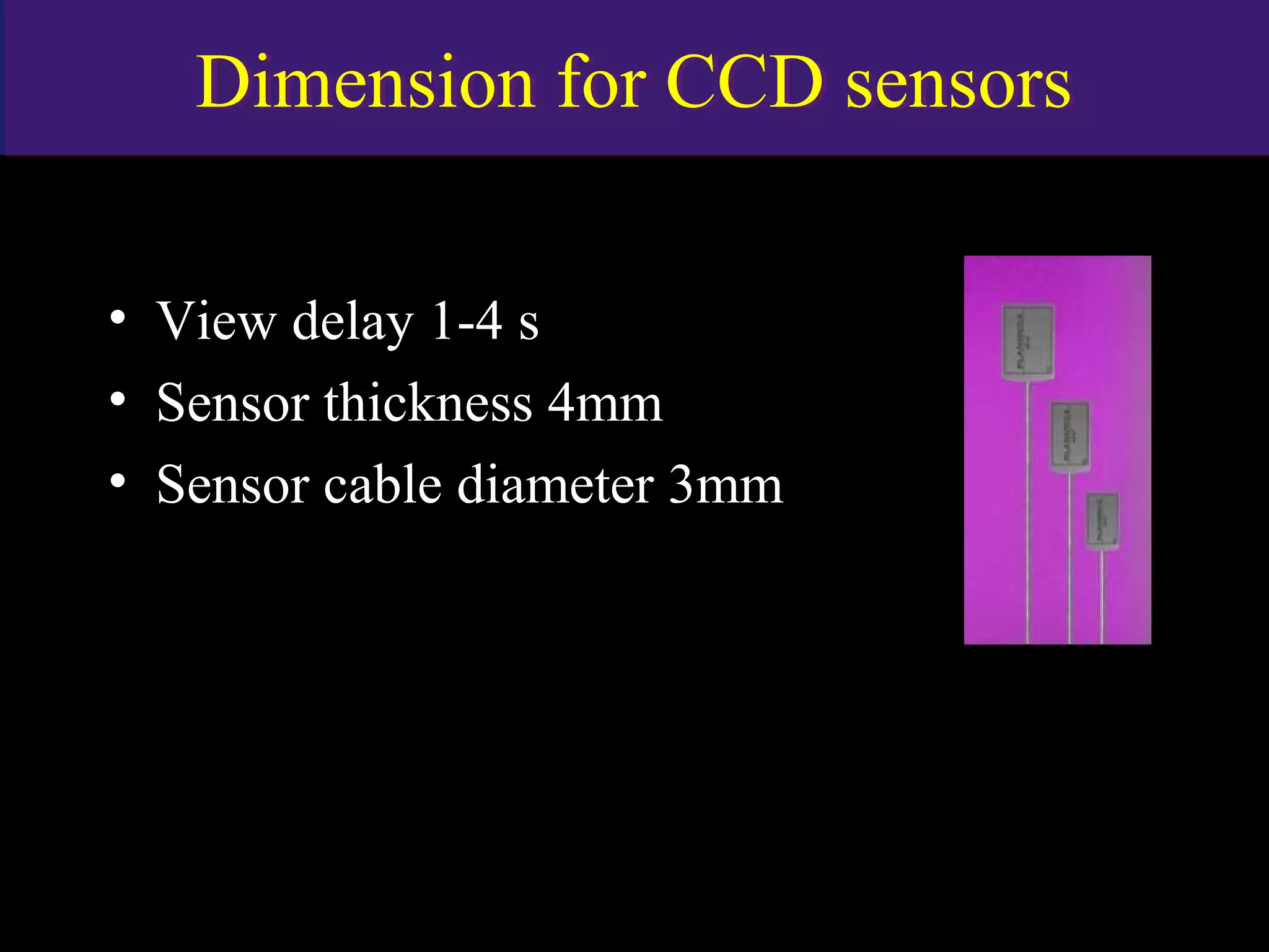 Dimension for CCD sensorsDimension for CCD sensors
• View delay 1-4 s
• Sensor thickness 4mm
• Sensor cable diameter 3mm
www.indiandentalacademy.com
 