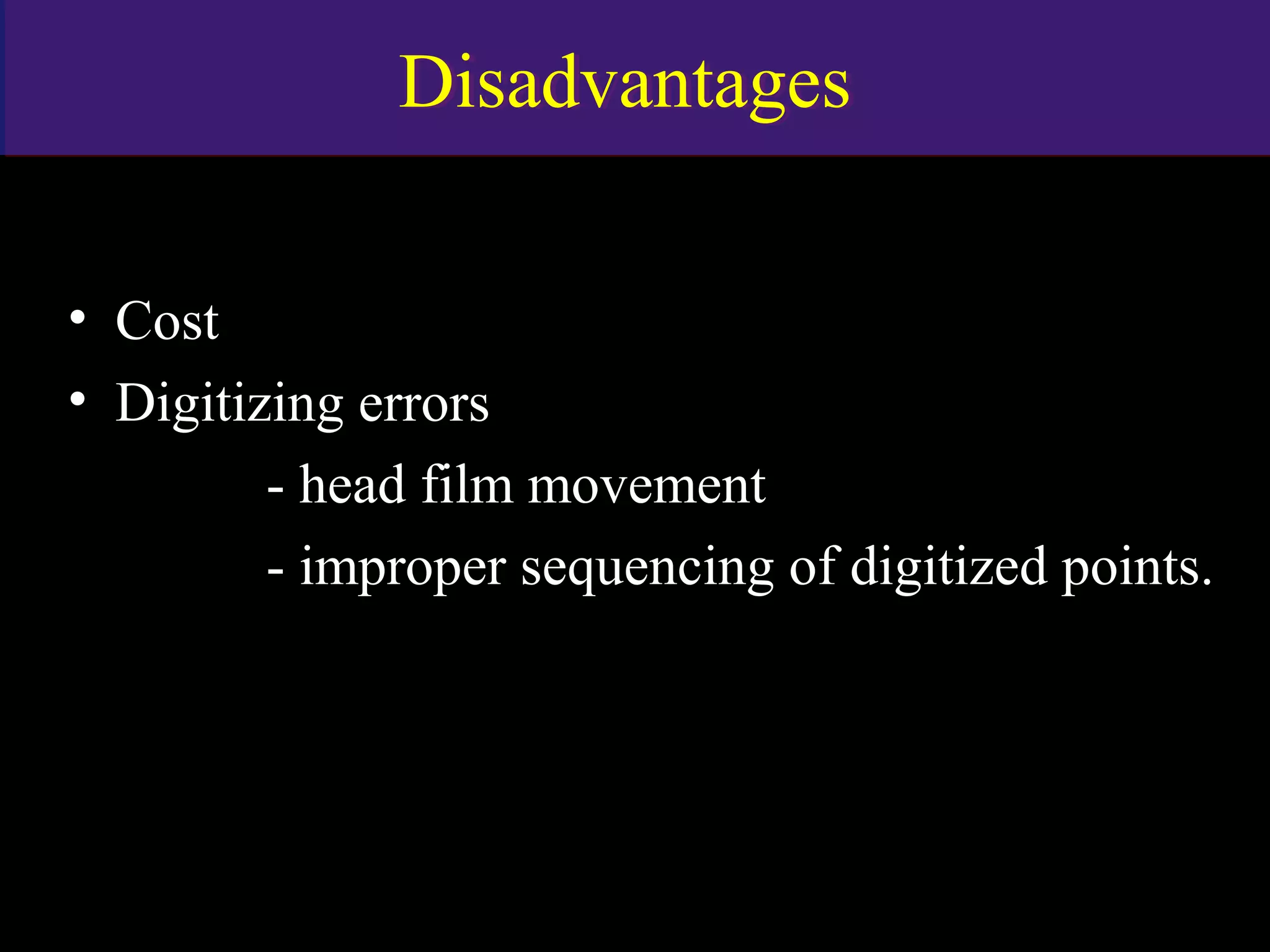 DisadvantagesDisadvantages
• Cost
• Digitizing errors
- head film movement
- improper sequencing of digitized points.
www.indiandentalacademy.com
 