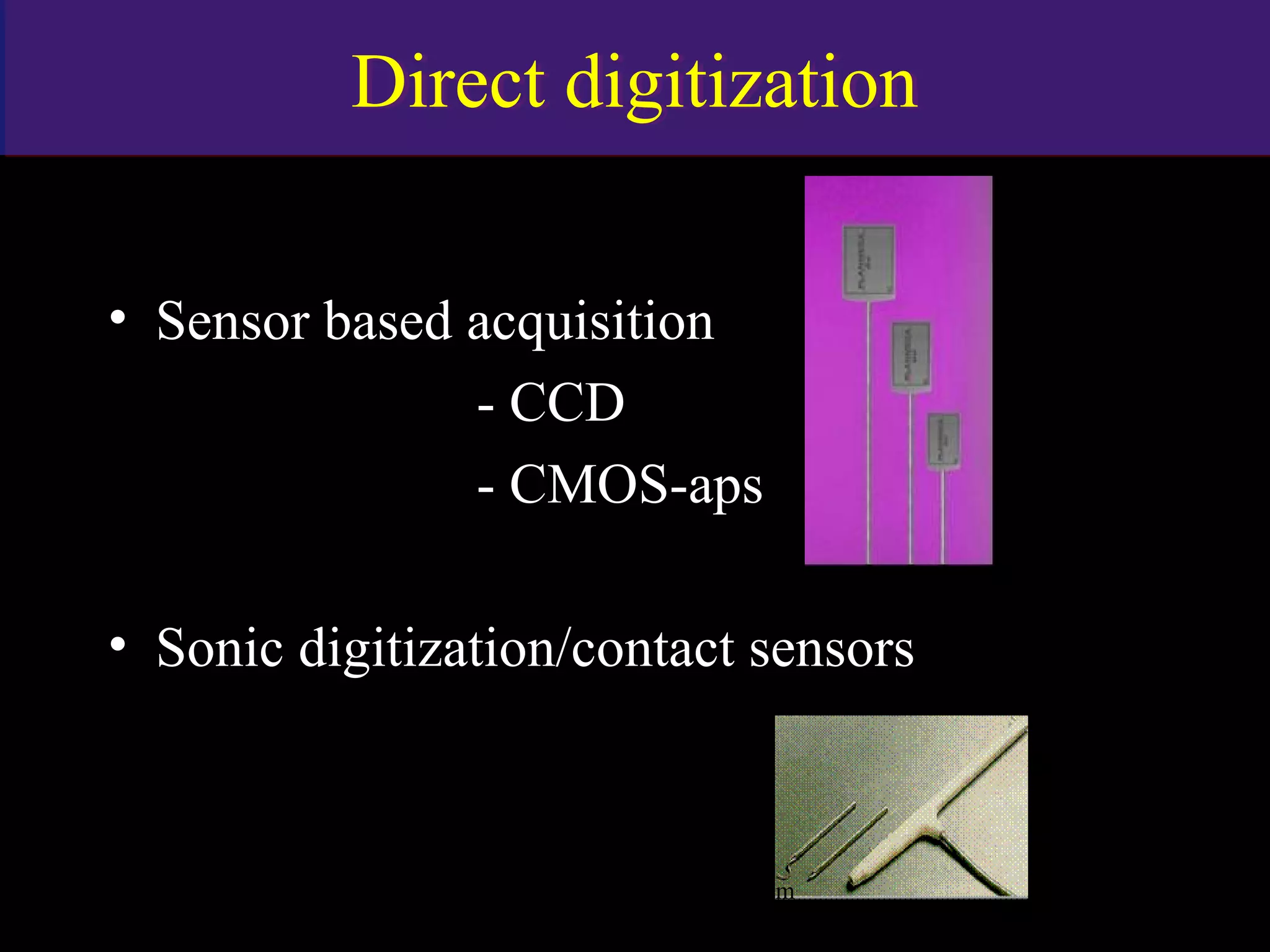 Direct digitizationDirect digitization
• Sensor based acquisition
- CCD
- CMOS-aps
• Sonic digitization/contact sensors
www.indiandentalacademy.com
 