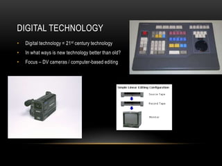 Digital technologyDigital technology = 21st century technologyIn what ways is new technology better than old?Focus – DV cameras / computer-based editing