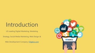Introduction
US Leading Digital Marketing, Marketing
Strategy, Social Media Marketing, Web Design &
Web Development Company | Digtecs.com
 