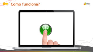 Como funciona?
 