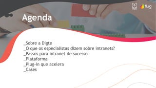 Agenda
_Sobre a Digte
_O que os especialistas dizem sobre intranets?
_Passos para intranet de sucesso
_Plataforma
_Plug-in que acelera
_Cases
 