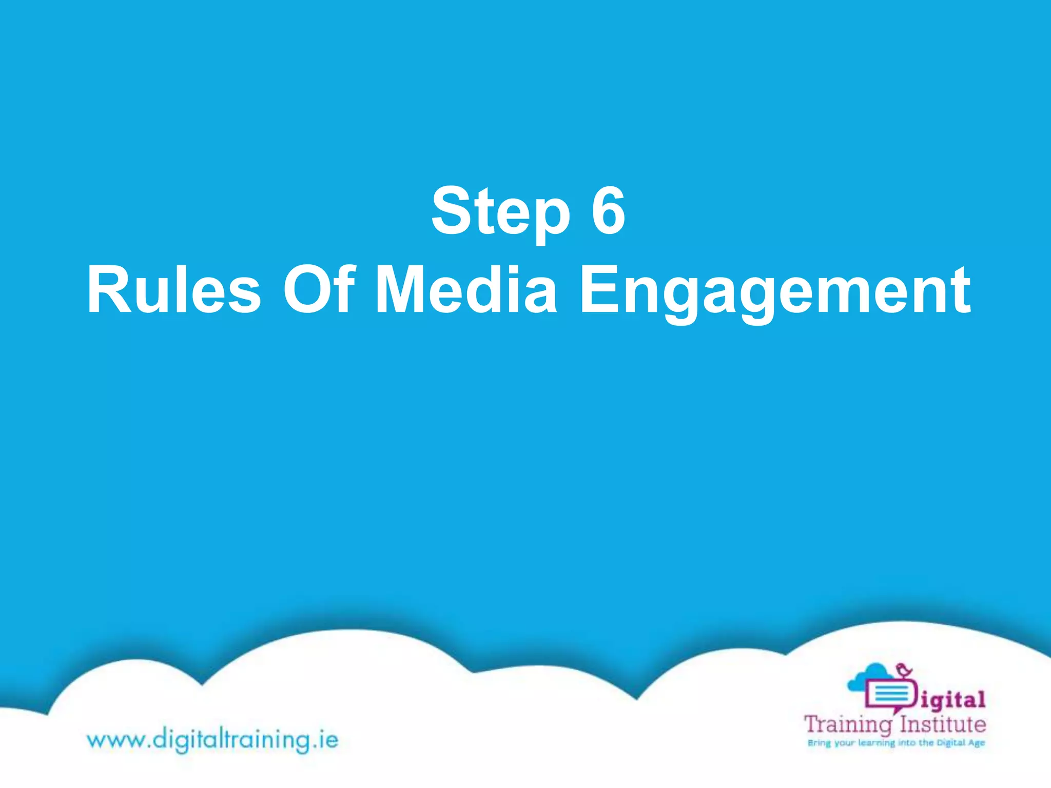 Step 6
Rules Of Media Engagement
 