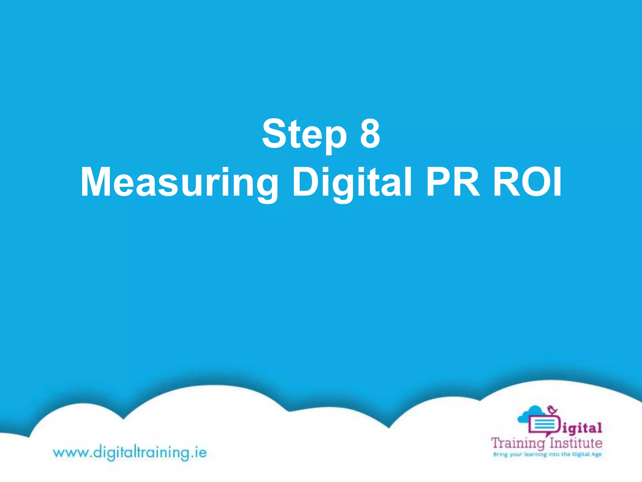 Step 8
Measuring Digital PR ROI
 