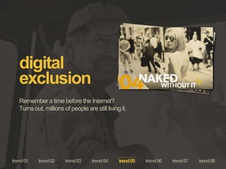 digital
exclusion
Remember a time before the Internet?
Turns out, millions of people are still living it.
trend05
 