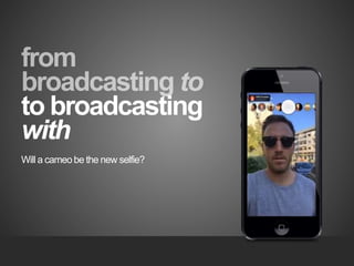 to broadcasting
with
Will a cameo be the new selfie?
 