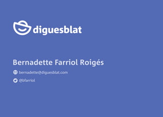 Venem producte fresc, de proximitat
i personalitzat
Diguesblat és un mercat digital
agrupat i en funcionament
Bernadette Farriol Roigés
bernadette@diguesblat.com
@bfarriol
 