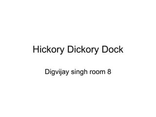Hickory Dickory Dock Digvijay singh room 8 