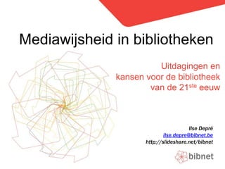 Mediawijsheid in bibliotheken Uitdagingen en kansen voor de bibliotheek van de 21ste eeuw Ilse Depré ilse.depre@bibnet.be http://slideshare.net/bibnet 