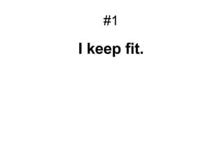 #1 I keep fit. 