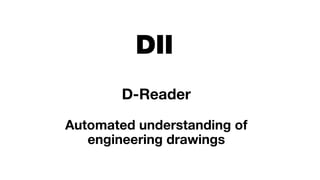 D-Reader
Automated understanding of
engineering drawings
 