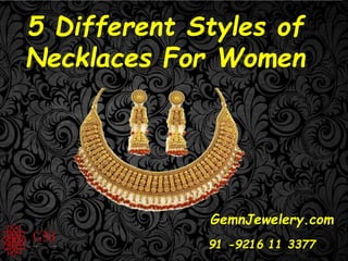 gemnjewelery.com
5 Different Styles of
Necklaces For Women
GemnJewelery.com
+91 -9216 11 3377
 